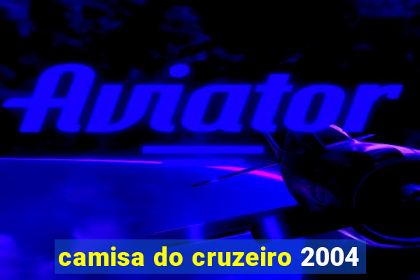 camisa do cruzeiro 2004